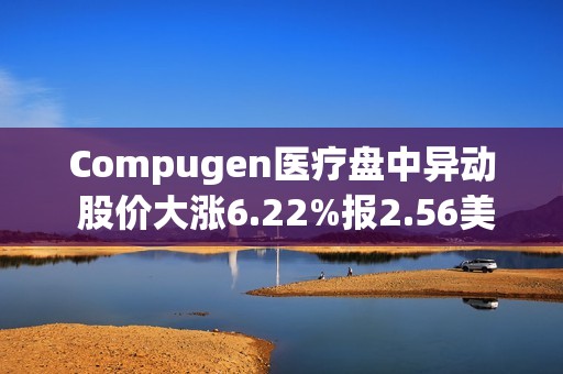 Compugen医疗盘中异动 股价大涨6.22%报2.56美元